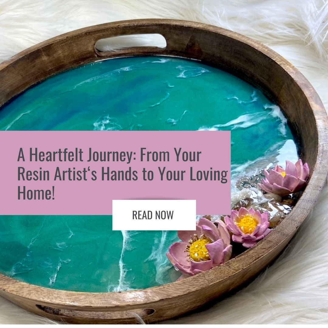 A Heartfelt Journey: From Your Resin Artist's Hands to Your Loving Home